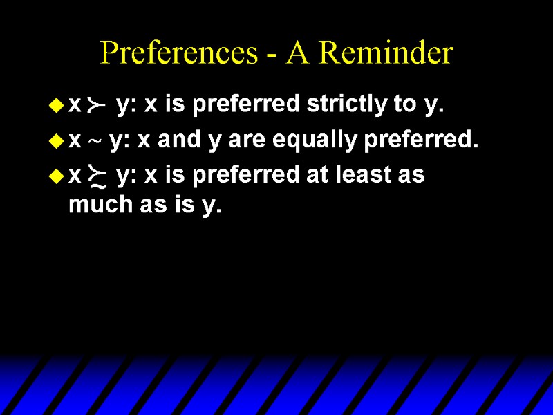 Preferences - A Reminder x     y: x is preferred strictly